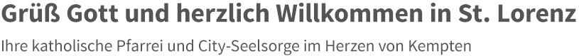 Grüß Gott und herzlich Willkommen in St. Lorenz. Ihre katholische Pfarrei und City-Seelsorge im Herzen von Kempten.